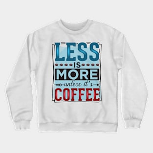 Less Is More Unless It's Coffee Crewneck Sweatshirt